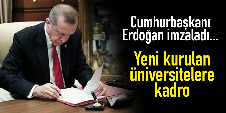 Cumhurbaşkanı Erdoğan imzaladı... Yeni kurulan üniversitelere kadro