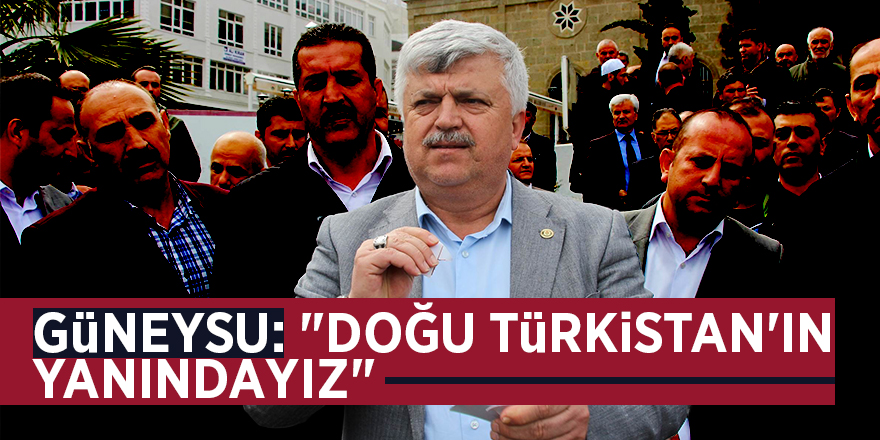 Güneysu: "Doğu Türkistan'ın yanındayız" 