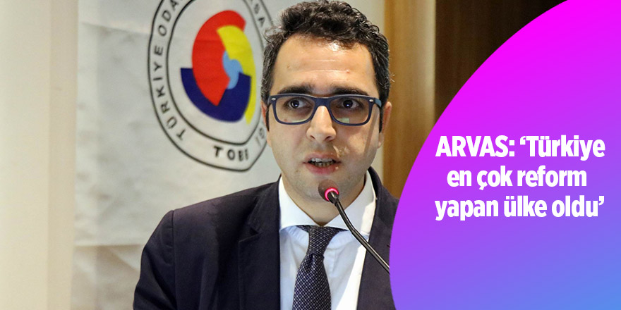 Arvas: “Türkiye en çok reform yapan ülke oldu”