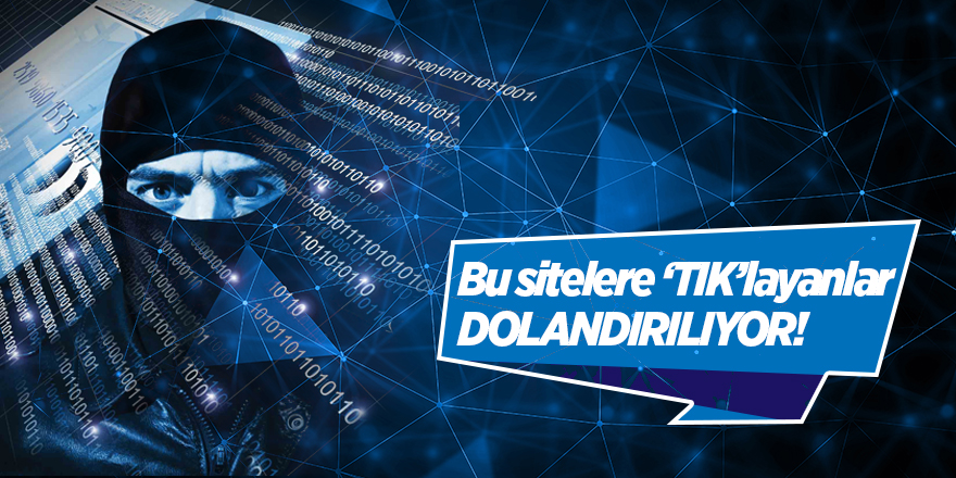 Bu sitelere 'TIK'layanlar dolandırılıyor!