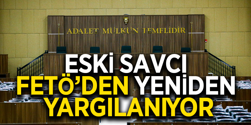 Eski savcı FETÖ’den yeniden yargılanıyor