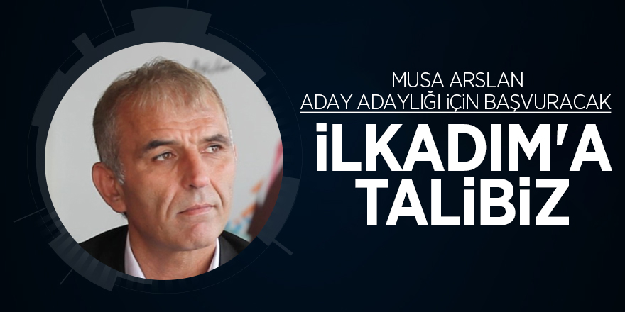 Musa Arslan aday adaylığı için başvuracak