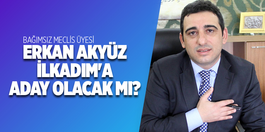 Erkan Akyüz İlkadım'a aday olacak mı?