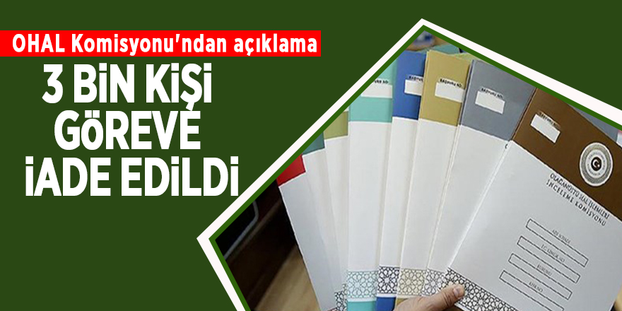 OHAL Komisyonu'ndan açıklama: 3 bin kişi göreve iade edildi