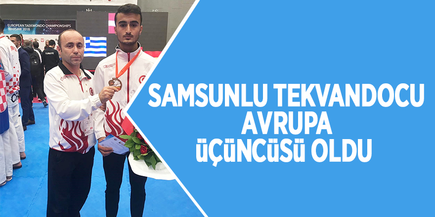 Samsunlu tekvandocu Avrupa üçüncüsü oldu 