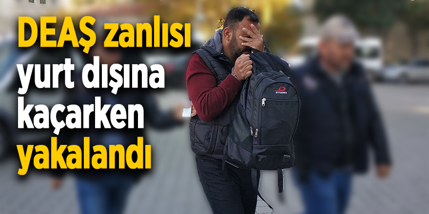 DEAŞ zanlısı yurt dışına kaçarken yakalandı 