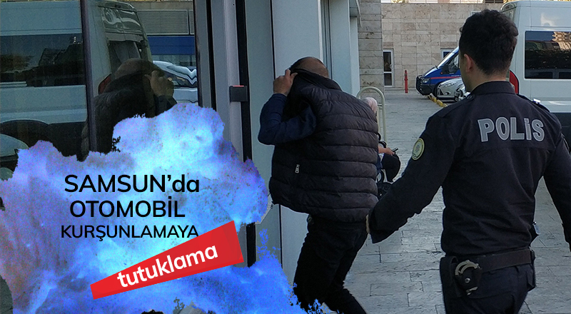 Samsun'da otomobil kurşunlamaya tutuklama