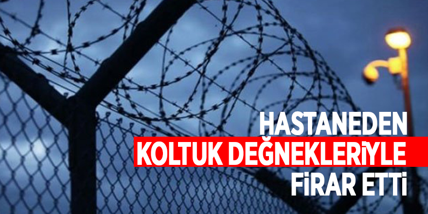 Mahkum, hastaneden koltuk değnekleriyle firar etti 