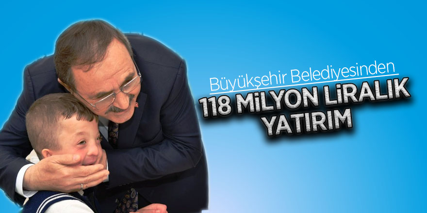 Büyükşehir Belediyesinden 118 milyon liralık yatırım 