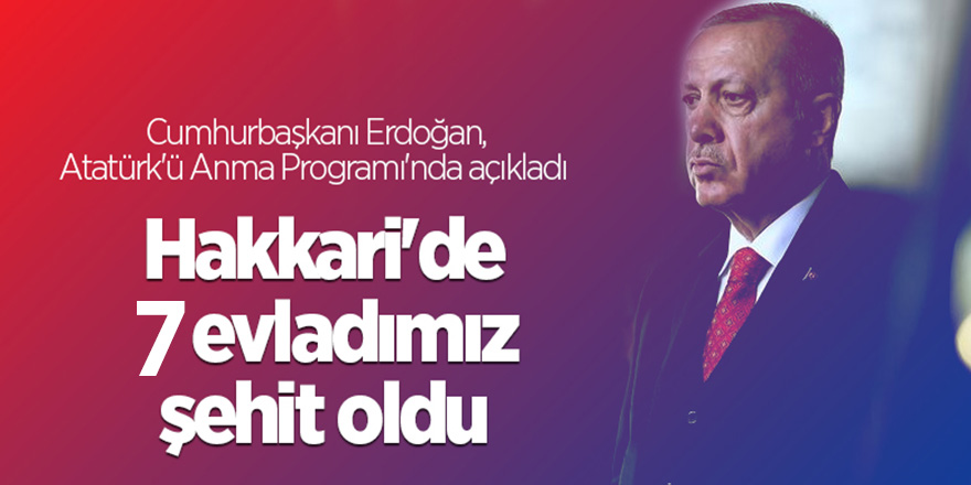 Cumhurbaşkanı Erdoğan: Hakkari'de 4 evladımız şehit oldu