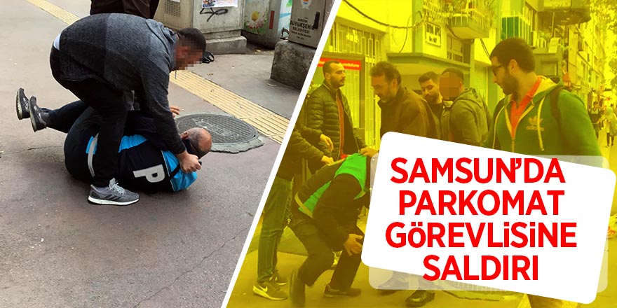 Samsun’da Parkomat görevlisine saldırı