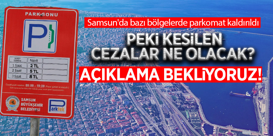 Samsun'da bazı bölgelerde parkomat kaldırıldı, Peki kesilen cezalar ne olacak?