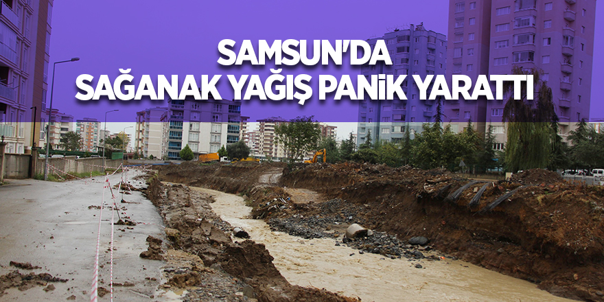 Samsun'da sağanak yağış panik yarattı