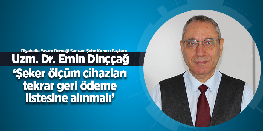 Dinççağ: “Şeker ölçüm cihazları tekrar geri ödeme listesine alınmalı” 