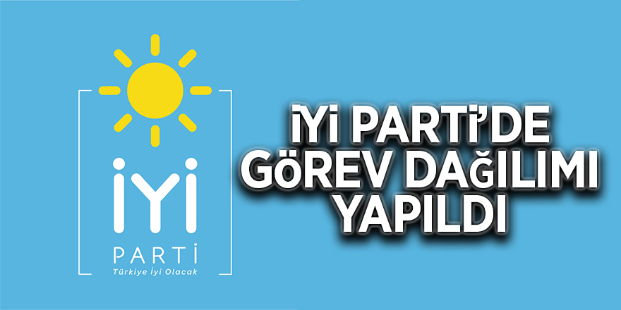 İYİ Parti’de görev dağılımı yapıldı 