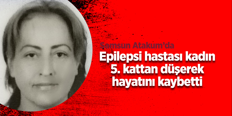 Epilepsi hastası kadın 5. kattan düşerek hayatını kaybetti