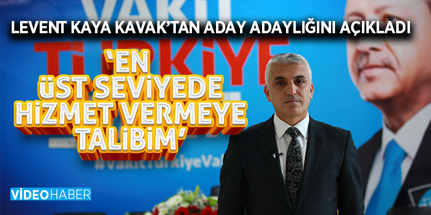 Levent Kaya Kavak’tan aday adaylığını açıkladı