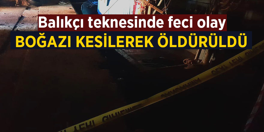 Balıkçı teknesinde feci ölüm 