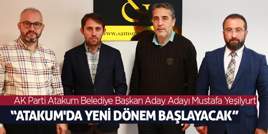 Yeşilyurt: “Atakum'da yeni dönem başlayacak”