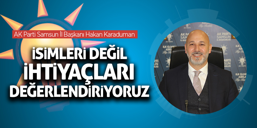 Karaduman: “İsimleri değil ihtiyaçları değerlendiriyoruz”