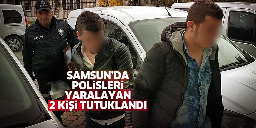 Samsun'da polisleri yaralayan 2 kişi tutuklandı