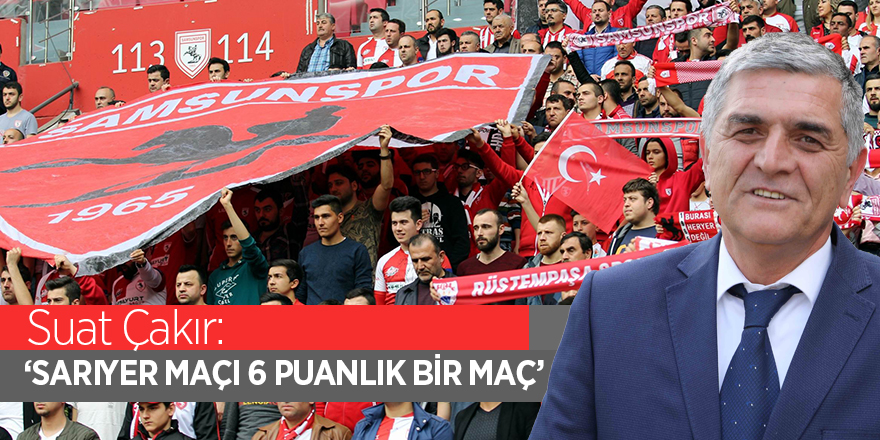 Suat Çakır: “Sarıyer maçı 6 puanlık bir maç”