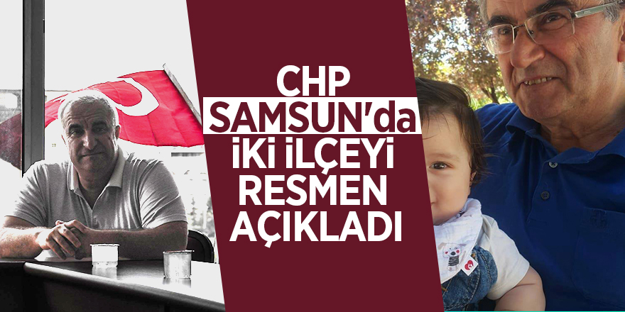 CHP Samsun'da iki ilçeyi resmen açıkladı