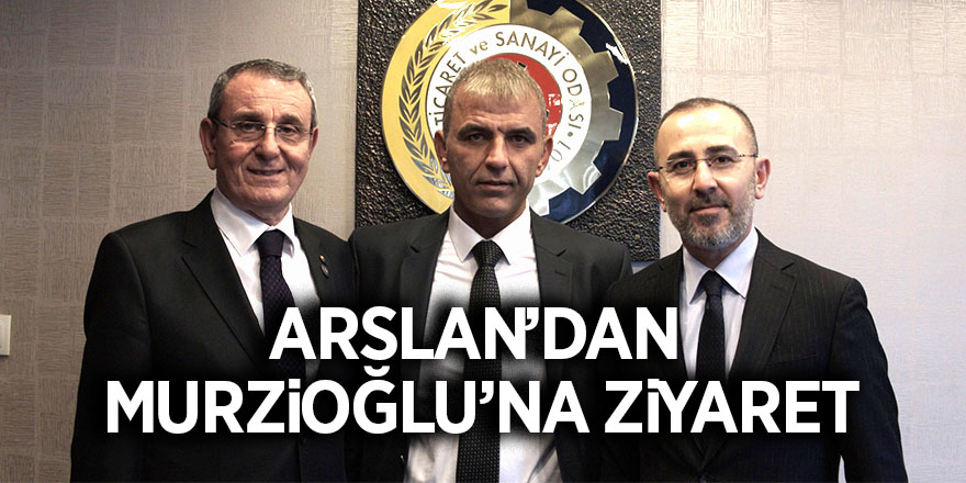 Arslan’dan, Murzioğlu’na ziyaret