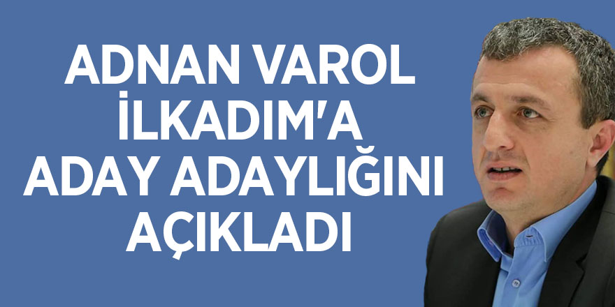 Adnan Varol İlkadım'a aday adaylığını açıkladı