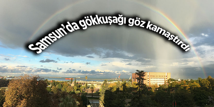 Samsun’da gökkuşağı göz kamaştırdı 