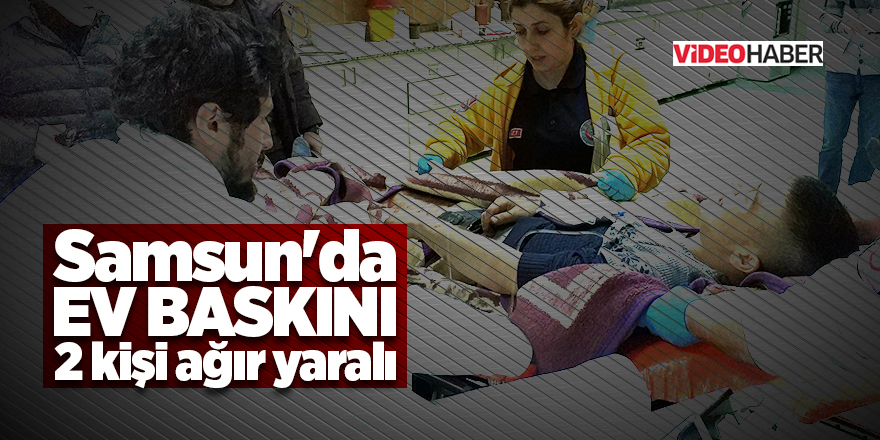 Samsun'da Ev Baskını: 2 Yaralı