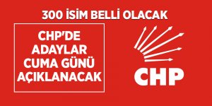 CHP'de adaylar cuma günü açıklanacak