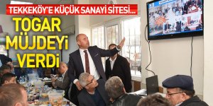 TEKKEKÖY'E KÜÇÜK SANAYİ SİTESİ...  TOGAR MÜJDEYİ VERDİ
