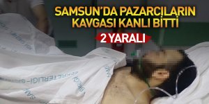 Samsun’da pazarcı kavgası: 2 yaralı