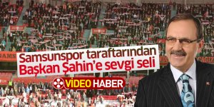 Başkan Şahin'e Samsunspor taraftarından sevgi seli