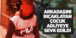 Arkadaşını bıçaklayan çocuk adliyeye sevk edildi