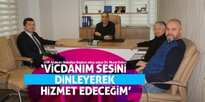 Dr. Murat Erkan: “Vicdanım sesini dinleyerek hizmet edeceğim”