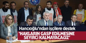 Hancıoğlu’ndan işçilere destek