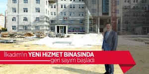 İlkadım'ın yeni hizmet binasında geri sayım başladı