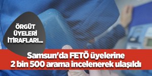 Samsun'da FETÖ üyelerine  2 bin 500 arama incelenerek ulaşıldı
