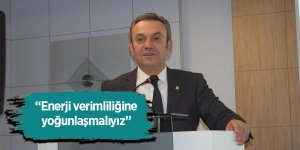 Gürkan: “Enerji verimliliğine yoğunlaşmalıyız”
