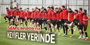 Samsunspor'da keyifler yerinde