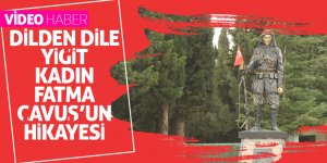 Dilden dile yiğit Kadın Fatma Çavuş’un hikayesi 