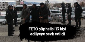 FETÖ şüphelisi 13 kişi adliyeye sevkedildi