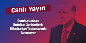Erdoğan il başkanlarına sesleniyor
