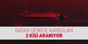 Batan gemide kaybolan 2 mürettebatı arama çalışması devam ediyor