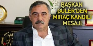 BAŞKAN GÜLER'DEN MİRAÇ KANDİLİ MESAJI
