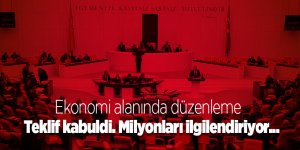 Ekonomi alanında düzenlemeler içeren teklif Genel Kurul'da kabul edildi