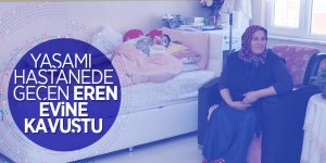Yaşamı hastanede geçen Eren evine kavuştu