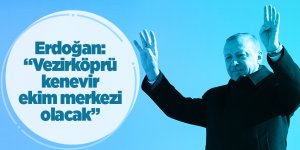 Erdoğan: “Vezirköprü kenevir ekim merkezi olacak”